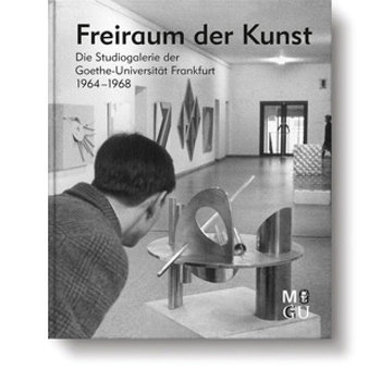 Katalog: Freiraum der Kunst: Die Studiogalerie der Goethe-Universität Frankfurt 1964-1968 (Museumsausgabe)