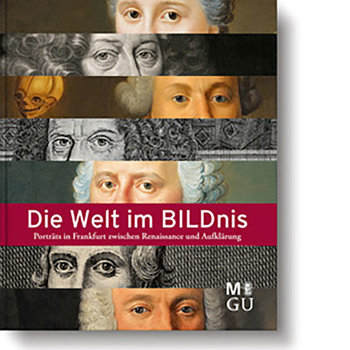 Katalog: Die Welt im BILDnis. Porträts, Sammler und Sammlungen in Frankfurt von der Renaissance bis zur Aufklärung (Museumsausgabe)